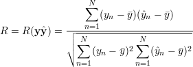                   N
                 ∑  (y  - y)(yˆ - y)
                 n=1  n       n
R  = R(y ˆy) = ┌│-------------------------
              │∘ N∑         2∑N         2
                   (yn - y)   (ˆyn - y)
                n=1        n=1
