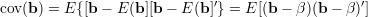 cov(b ) = E {[b - E (b][b - E (b]′} = E [(b - β)(b - β)′]
