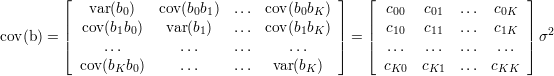         ⌊                                     ⌋   ⌊                     ⌋
            var(b0)   cov (b0b1)  ...  cov(b0bK)       c00   c01  ...  c0K
        ||  cov(b1b0)   var(b1)   ...  cov(b1bK) ||   || c10   c11  ...  c1K  ||
cov(b) = |⌈    ...       ...     ...     ...    |⌉ = |⌈  ...   ... ...   ...  |⌉σ2

           cov(bK b0)    ...     ...   var(bK)        cK0  cK1  ...  cKK
