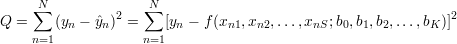       N              N
Q  = ∑  (y - ˆy )2 = ∑  [y - f(x  ,x  ,...,x  ;b ,b ,b ,...,b  )]2
     n=1  n   n     n=1  n     n1  n2      nS  0  1  2     K
