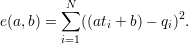          N
e(a,b) = ∑ ((at + b)− q )2.
        i=1   i        i
     \relax \special {t4ht=A