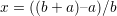 x = ((b+ a)–a)∕b
     