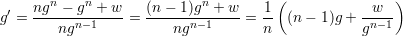  ′  ngn − gn + w    (n− 1)gn + w    1 (            w  )
g = ----ngn−1----=  ---ngn-−1----=  n- (n − 1)g + gn−-1
